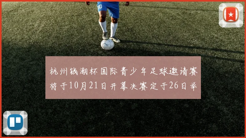 杭州钱潮杯国际青少年足球邀请赛将于10月21日开幕决赛定于26日举行